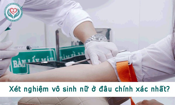 Xét nghiệm vô sinh nữ ở đâu chính xác nhất?