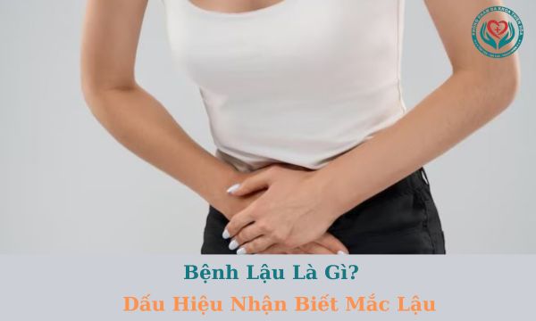 Bệnh lậu là gì? Những dấu hiệu nhận biết mắc bệnh lậu