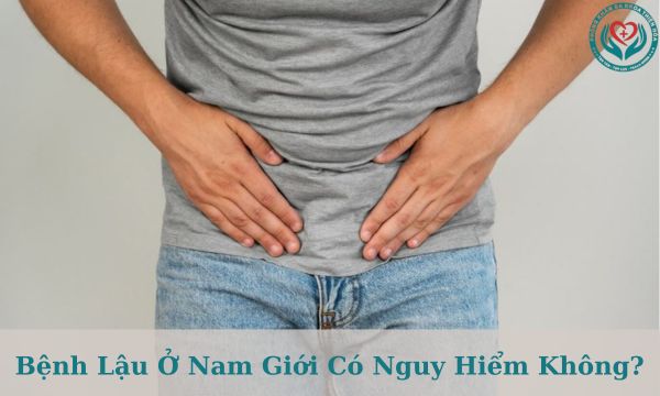 Bệnh lậu ở nam giới có nguy hiểm không