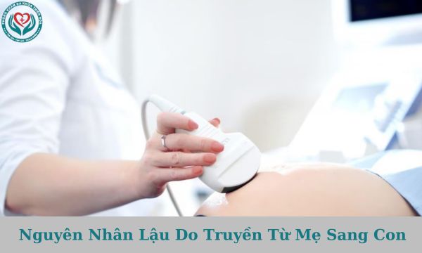 Nguyên nhân lậu do truyền từ mẹ sang con