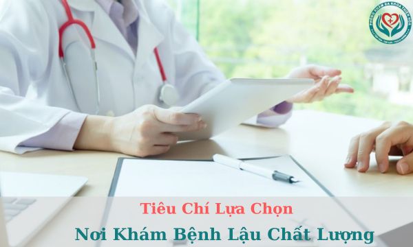 Tiêu chí lựa chọn nơi khám bệnh lậu chất lượng